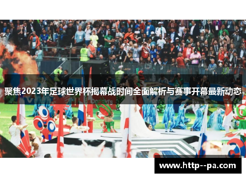 聚焦2023年足球世界杯揭幕战时间全面解析与赛事开幕最新动态