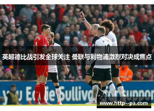 英超德比战引发全球关注 曼联与利物浦激烈对决成焦点