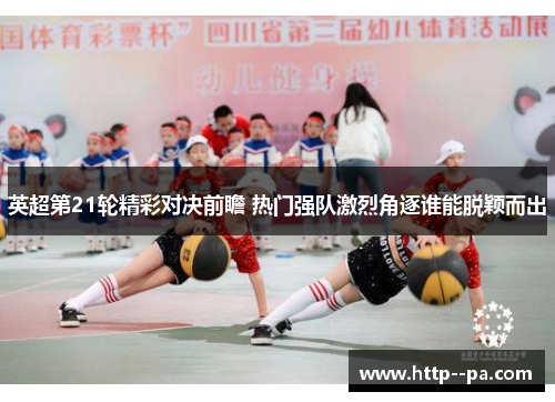 英超第21轮精彩对决前瞻 热门强队激烈角逐谁能脱颖而出