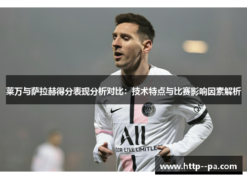 莱万与萨拉赫得分表现分析对比:技术特点与比赛影响因素解析 莱万与萨拉赫得分表现分析对比:技术特点与比赛影响因素解析