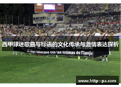 西甲球迷歌曲与标语的文化传承与激情表达探析 西甲球迷歌曲与标语的文化传承与激情表达探析