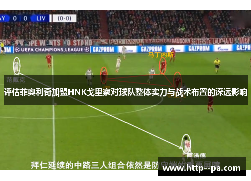评估菲奥利奇加盟HNK戈里察对球队整体实力与战术布置的深远影响