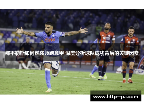 那不勒斯如何逆袭领跑意甲 深度分析球队成功背后的关键因素 那不勒斯如何逆袭领跑意甲 深度分析球队成功背后的关键因素