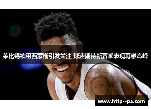 莱比锡续租西蒙斯引发关注 球迷期待新赛季表现再攀高峰