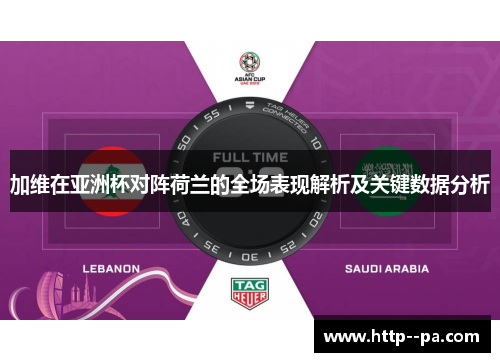 加维在亚洲杯对阵荷兰的全场表现解析及关键数据分析