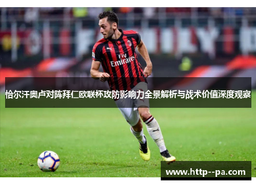 恰尔汗奥卢对阵拜仁欧联杯攻防影响力全景解析与战术价值深度观察 恰尔汗奥卢对阵拜仁欧联杯攻防影响力全景解析与战术价值深度观察