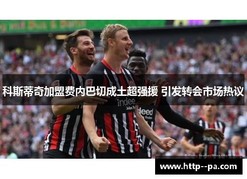 科斯蒂奇加盟费内巴切成土超强援 引发转会市场热议 科斯蒂奇加盟费内巴切成土超强援 引发转会市场热议